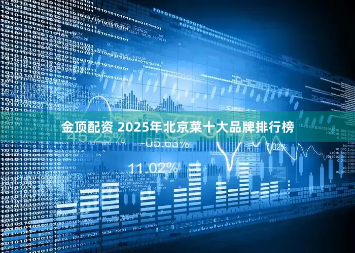 金顶配资 2025年北京菜十大品牌排行榜